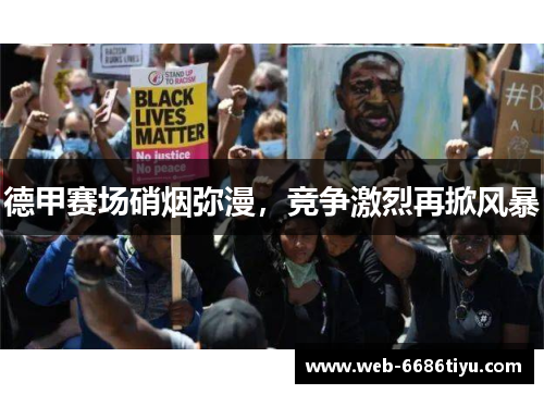 德甲赛场硝烟弥漫，竞争激烈再掀风暴