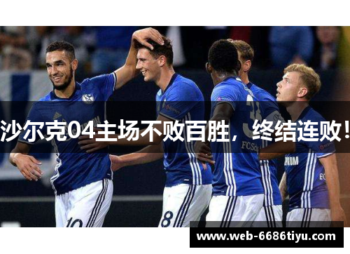 沙尔克04主场不败百胜，终结连败！