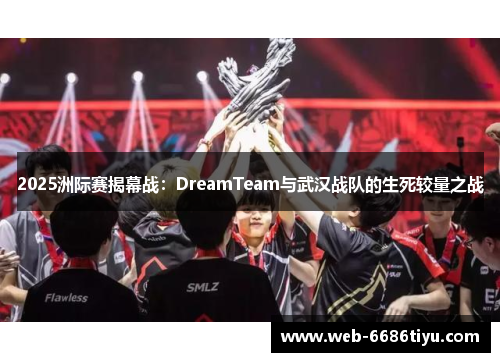 2025洲际赛揭幕战：DreamTeam与武汉战队的生死较量之战